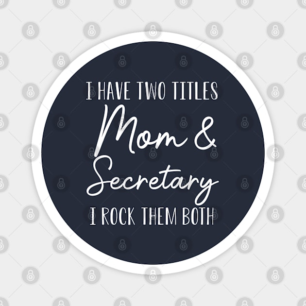 Funny Secretary Gift Mother's Day Gift I Have Two Titles Mom And Secretary Magnet by kmcollectible